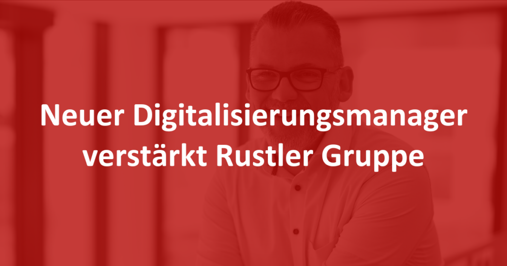 Neuer Digitalisierungsmanager verstärkt Rustler Gruppe
